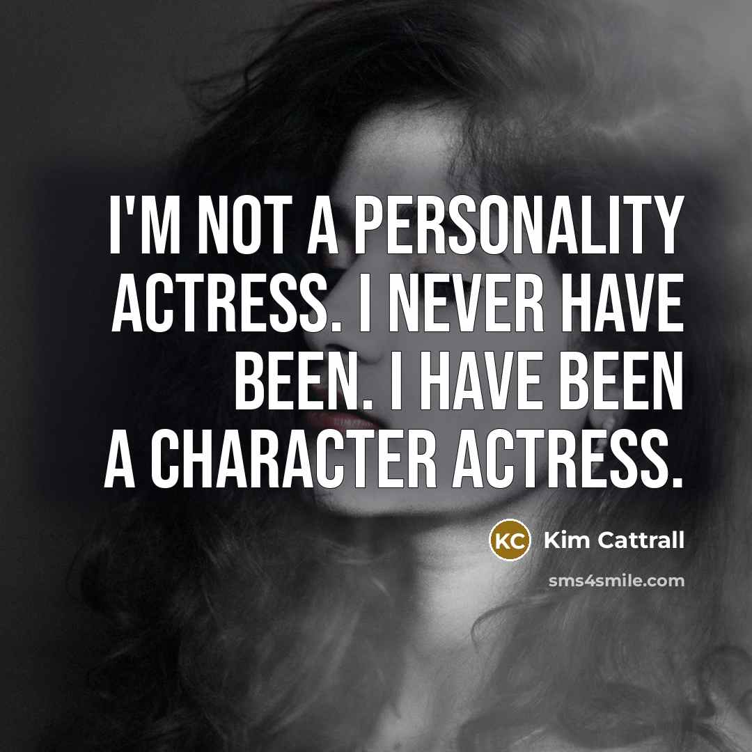 “I'm not a personality actress. I never have been. I…” quote by Kim Cattrall