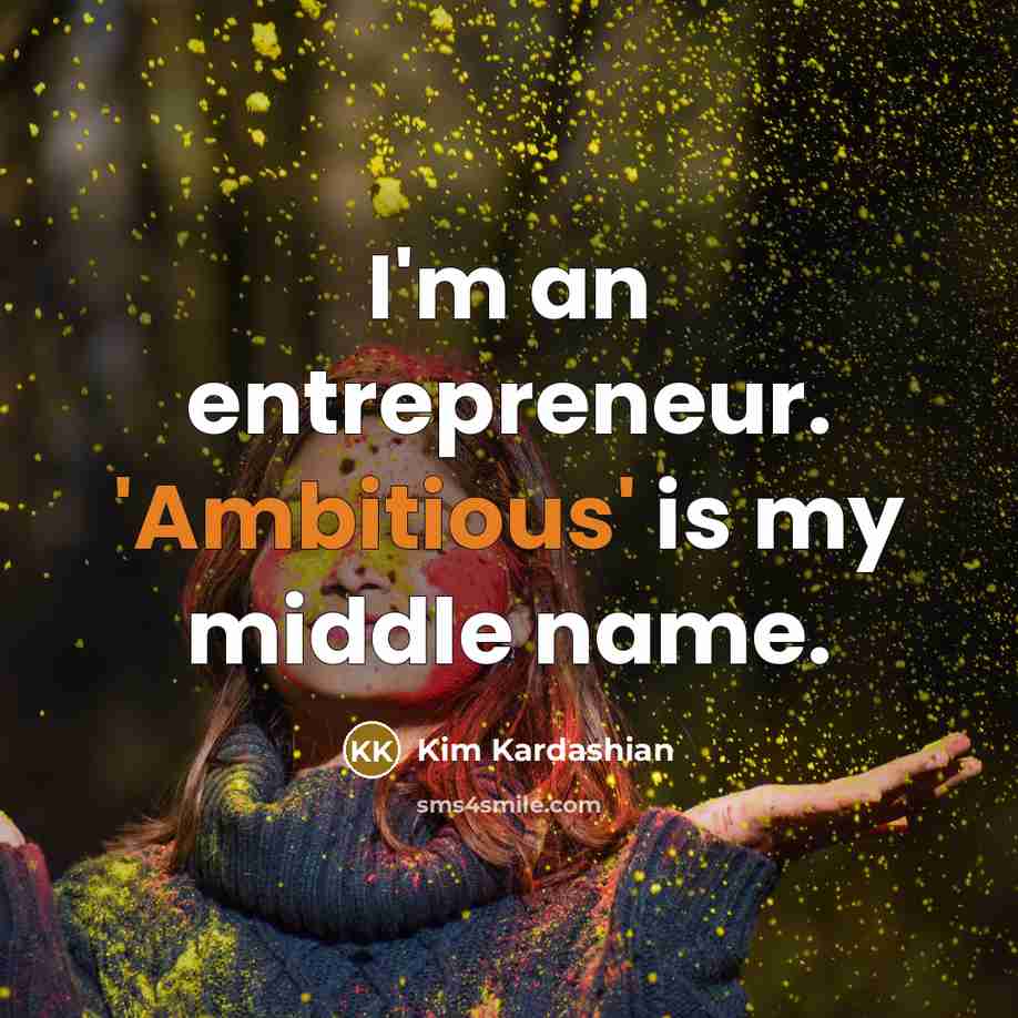 “I'm an entrepreneur. 'Ambitious' is my middle name.…” quote by Kim Kardashian
