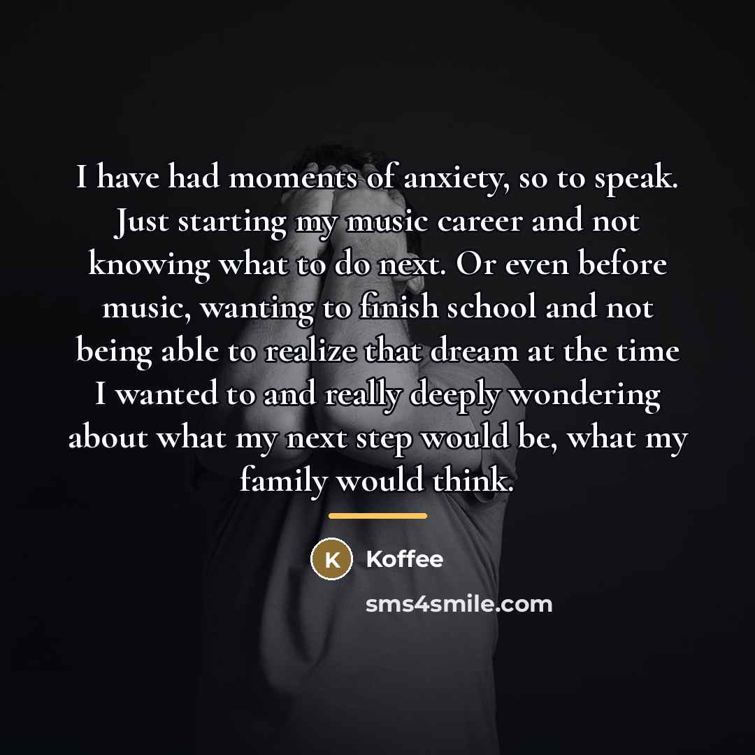 “I have had moments of anxiety, so to speak. Just…” quote by Koffee
