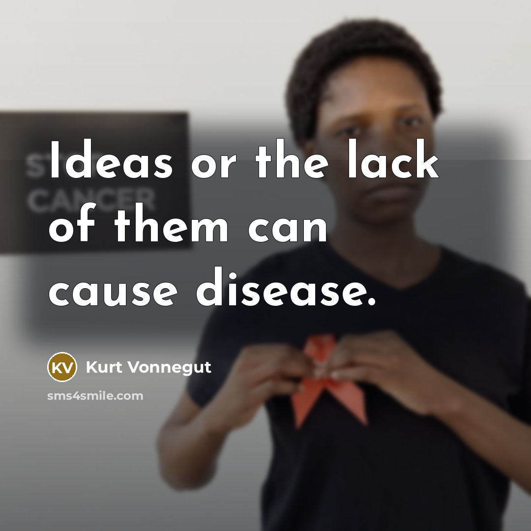 “Ideas or the lack of them can cause disease.…” quote by Kurt Vonnegut