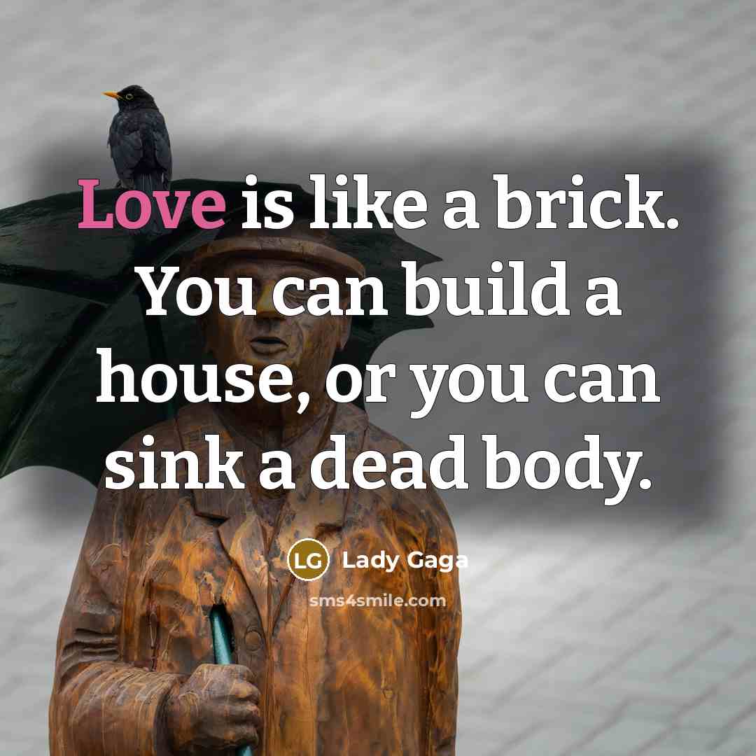 “Love is like a brick. You can build a house,…” quote by Lady Gaga