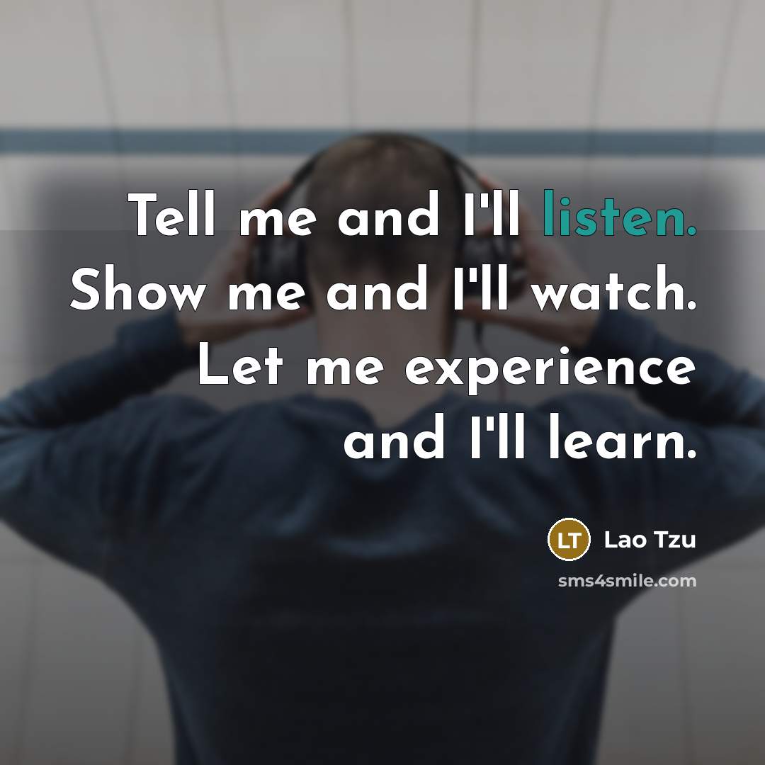 “Tell me and I'll listen. Show me and I'll watch.…” quote by Lao Tzu