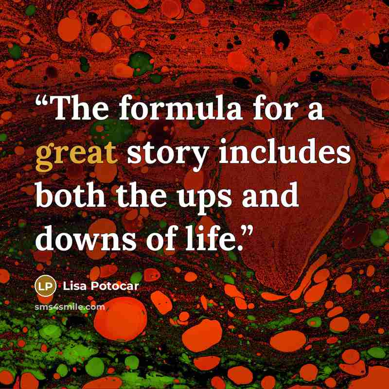 “The formula for a great story includes both the ups and downs of life.” quote by Lisa Potocar