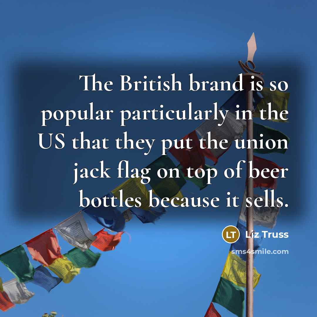 “The British brand is so popular particularly in the US…” quote by Liz Truss