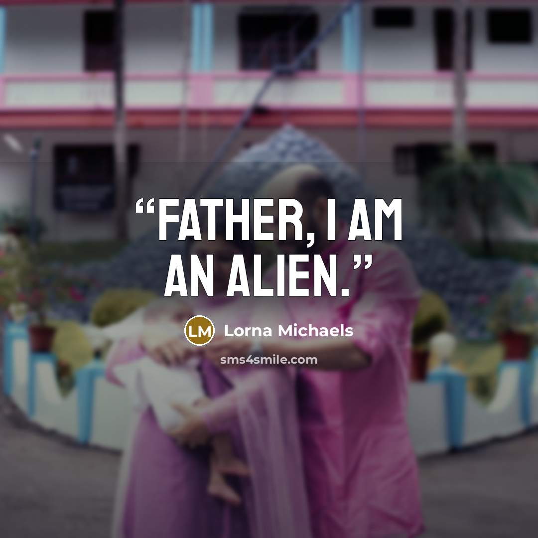 “Father, I am an alien.” quote by Lorna Michaels