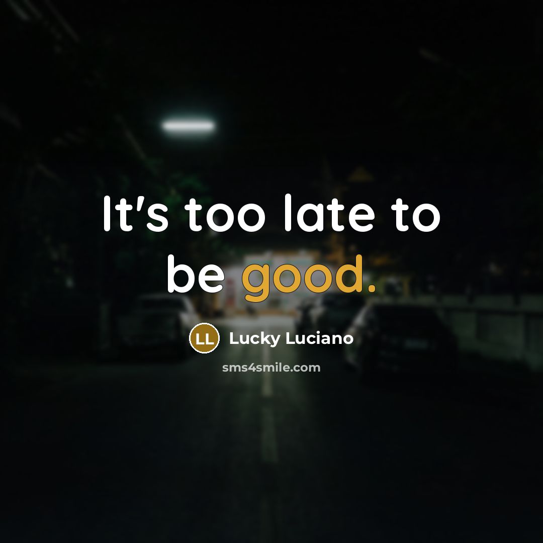 “It's too late to be good.” quote by Lucky Luciano