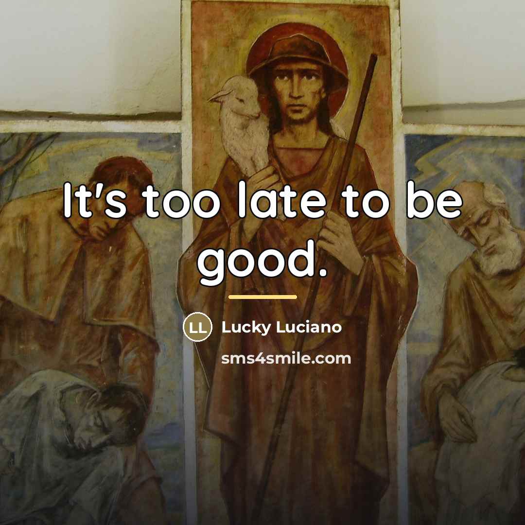 “It's too late to be good.…” quote by Lucky Luciano