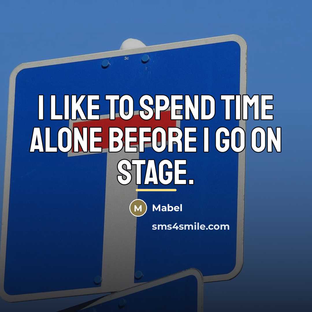 “I like to spend time alone before I go on…” quote by Mabel