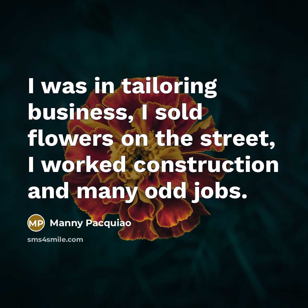 “I was in tailoring business, I sold flowers on the…” quote by Manny Pacquiao