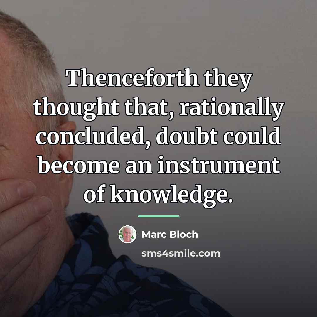 “Thenceforth they thought that, rationally concluded, doubt could become an…” quote by Marc Bloch
