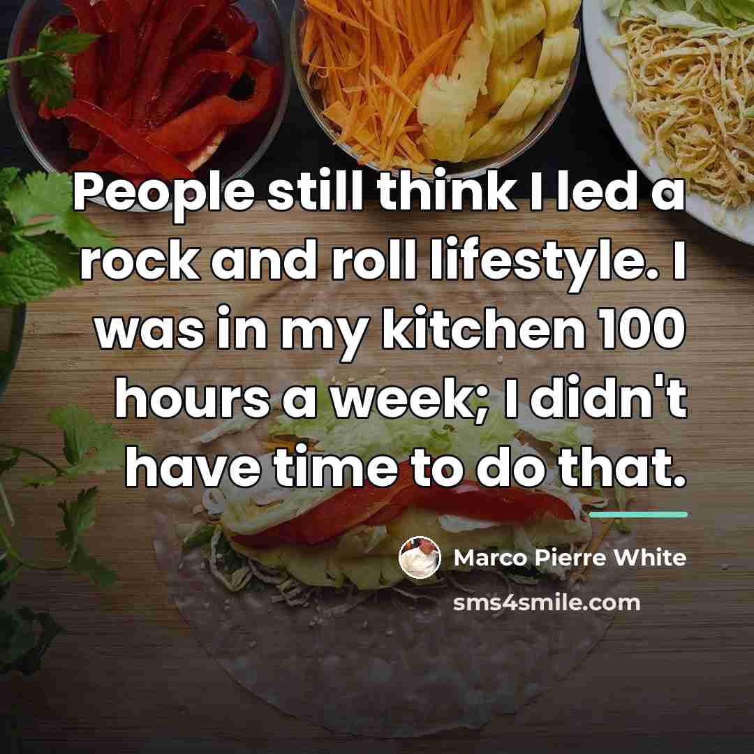 “People still think I led a rock and roll lifestyle.…” quote by Marco Pierre White