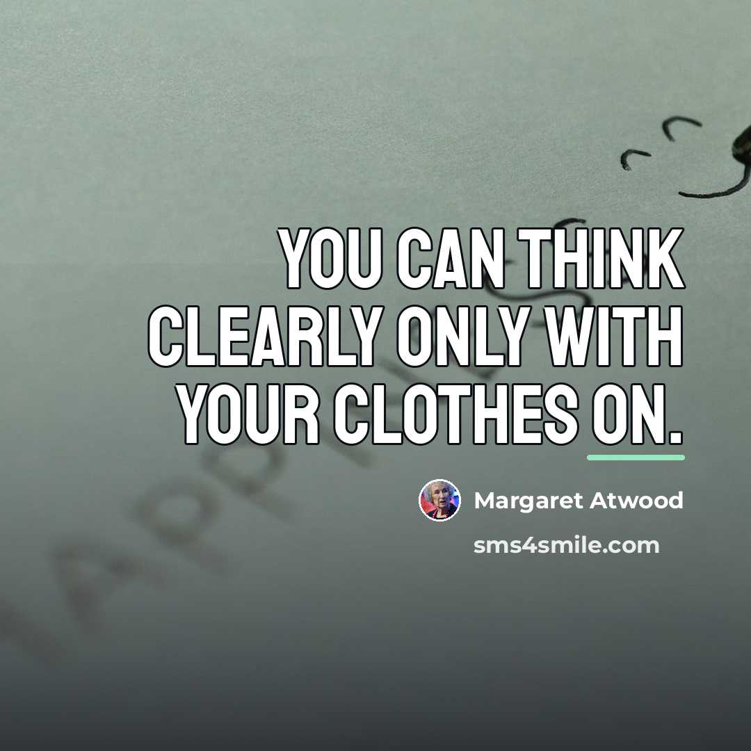 “You can think clearly only with your clothes on.…” quote by Margaret Atwood