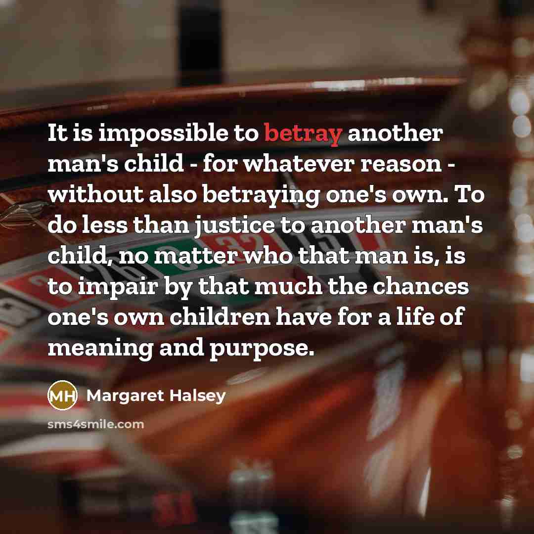 “It is impossible to betray another man's child - for…” quote by Margaret Halsey