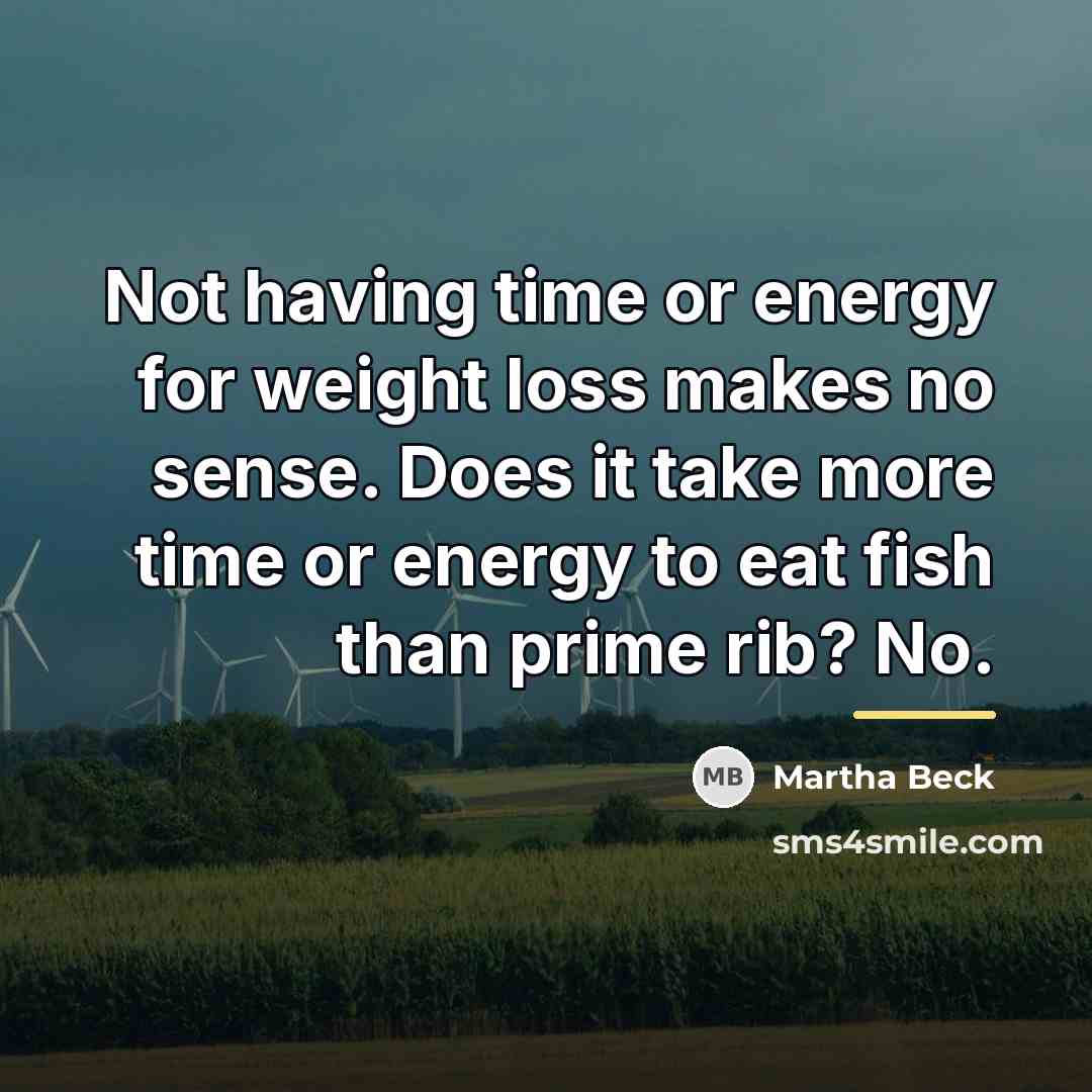“Not having time or energy for weight loss makes no…” quote by Martha Beck