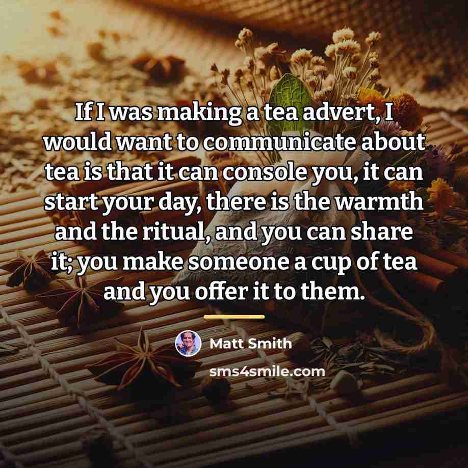 “If I was making a tea advert, I would want…” quote by Matt Smith
