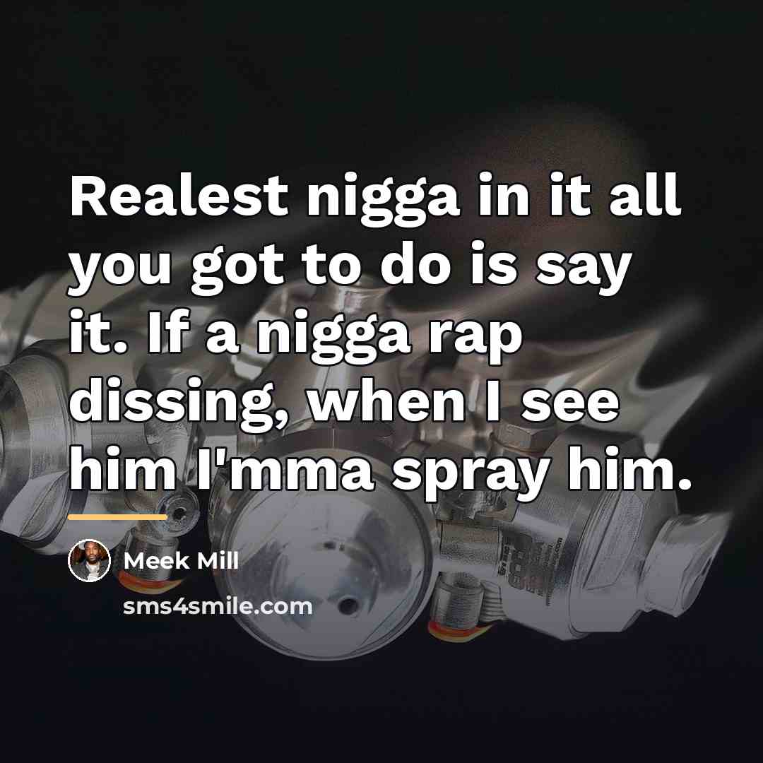 “Realest nigga in it all you got to do is…” quote by Meek Mill