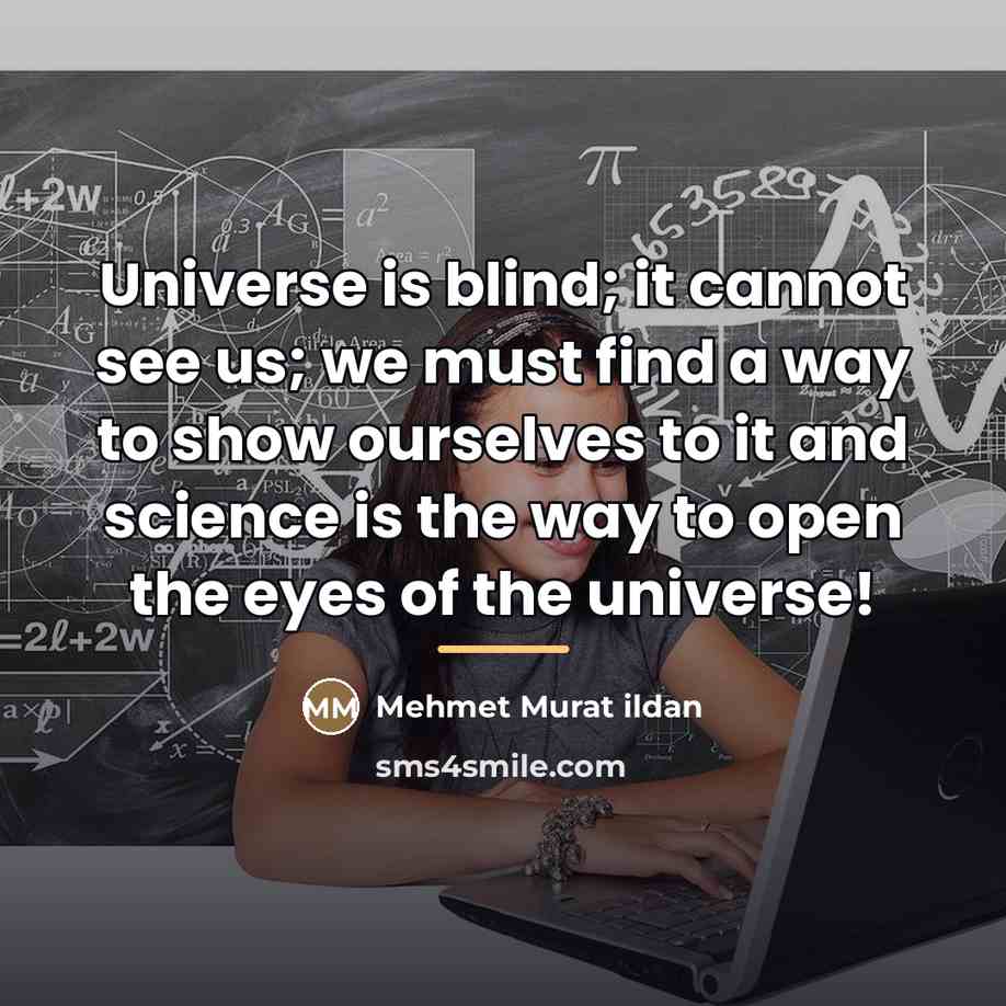 “Universe is blind; it cannot see us; we must find…” quote by Mehmet Murat Ildan