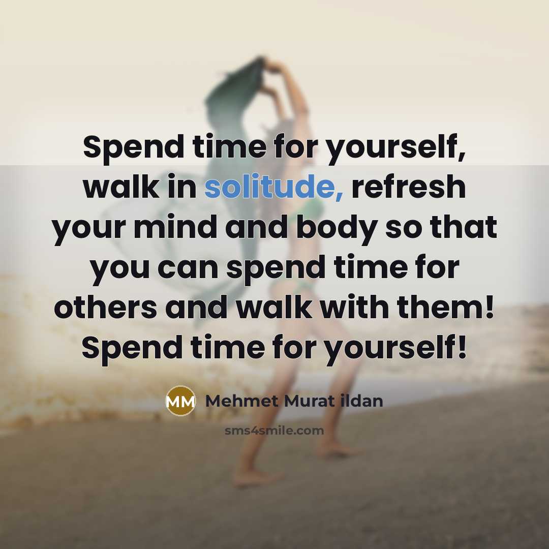 “Spend time for yourself, walk in solitude, refresh your mind…” quote by Mehmet Murat Ildan