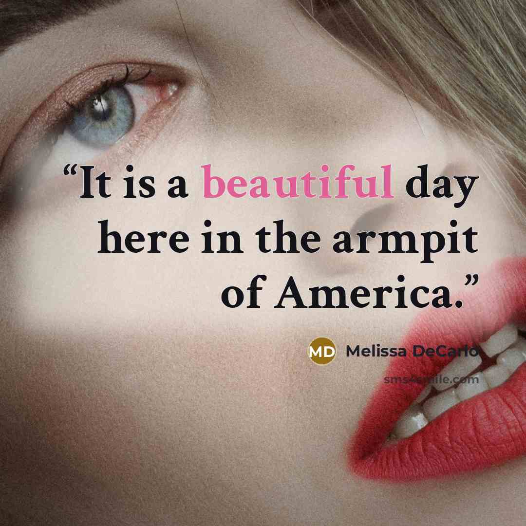 “It is a beautiful day here in the armpit of America.” quote by Melissa DeCarlo