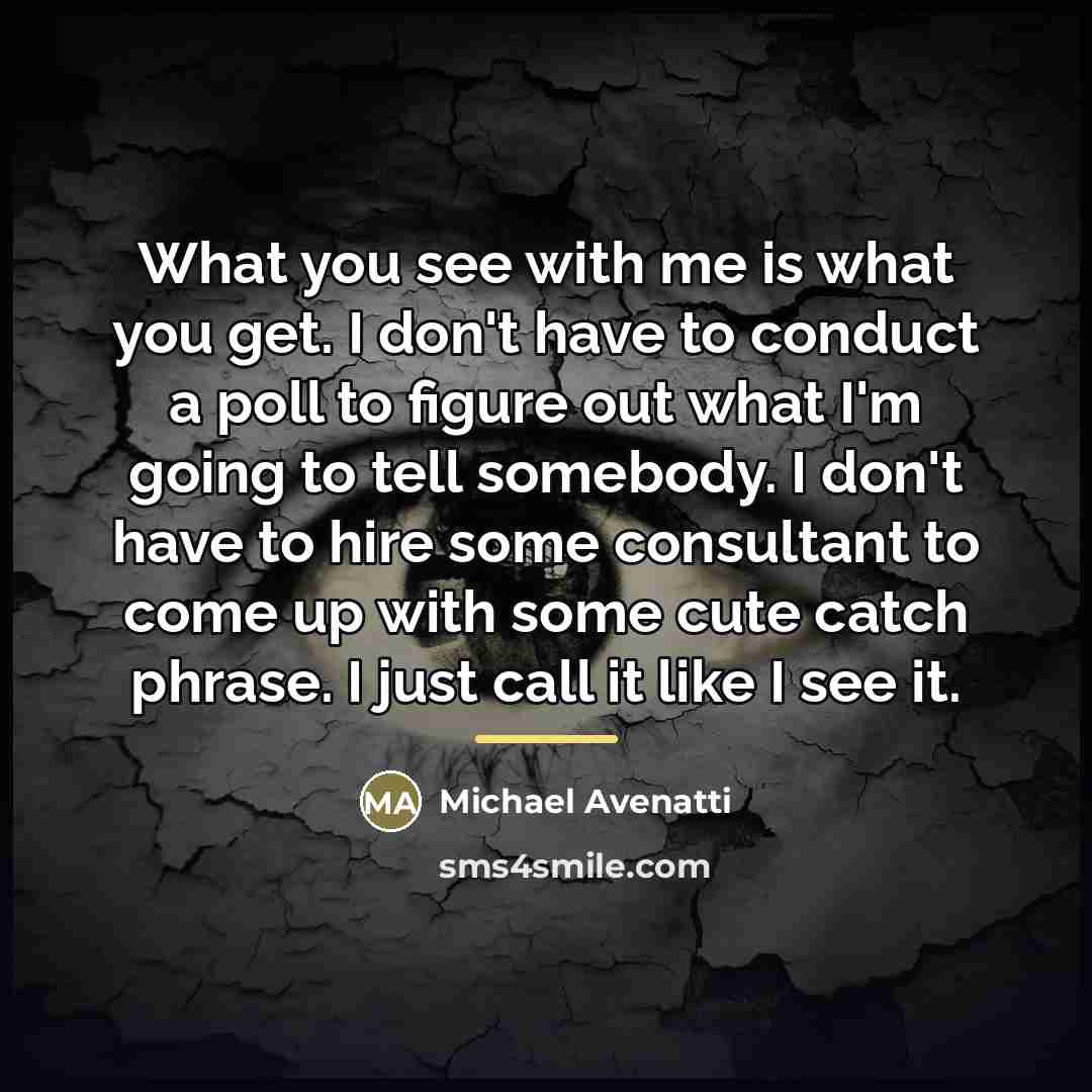 “What you see with me is what you get. I…” quote by Michael Avenatti