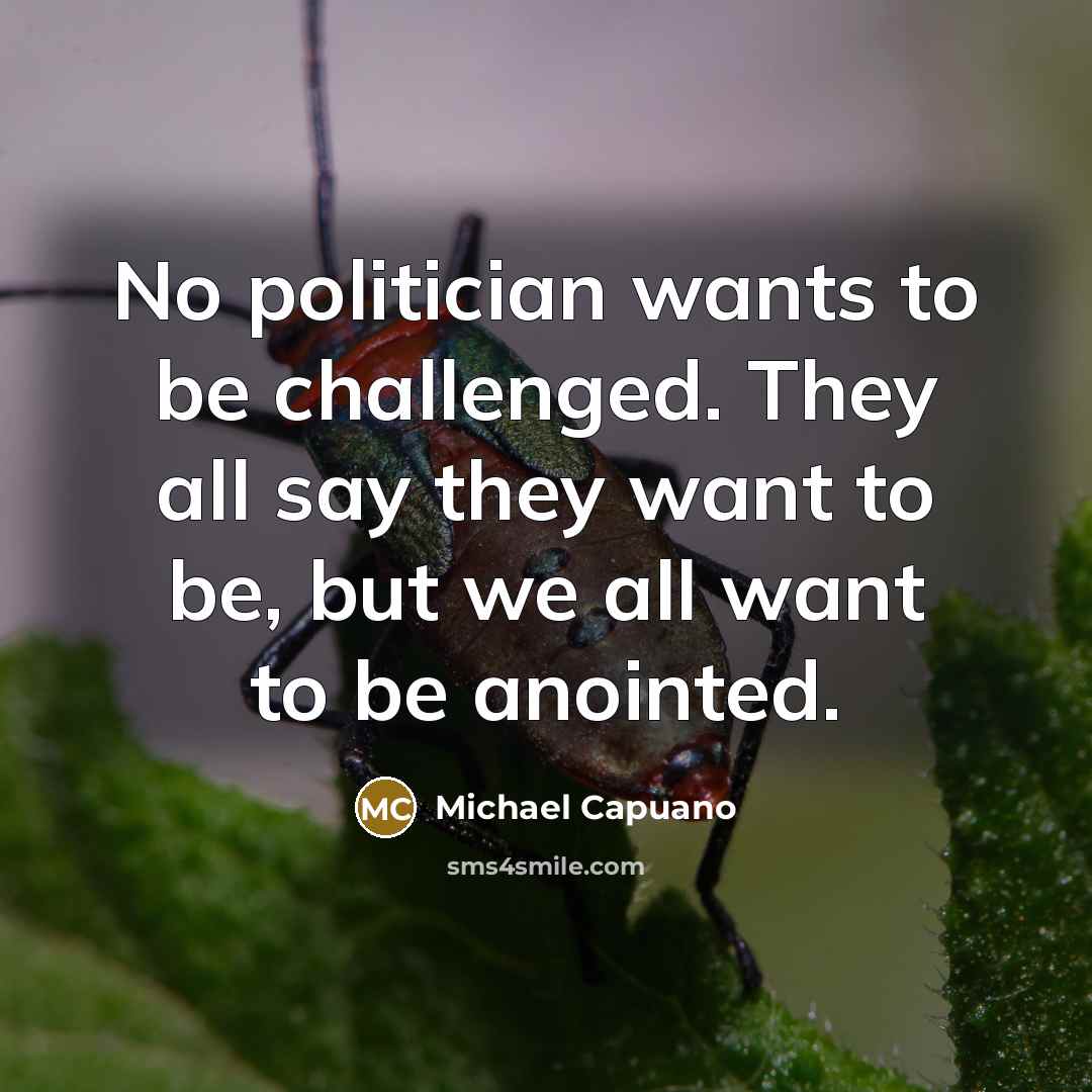 “No politician wants to be challenged. They all say they…” quote by Michael Capuano