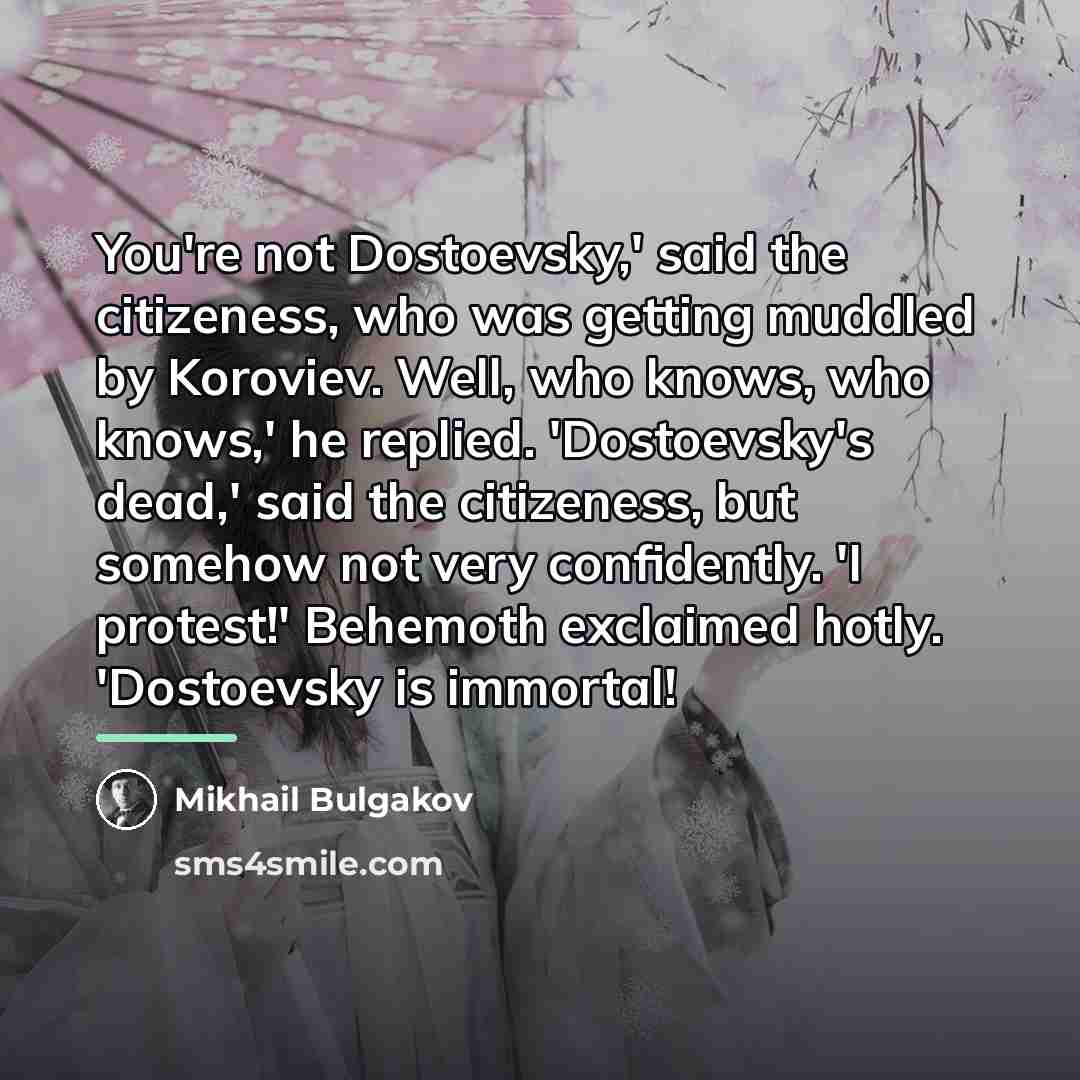 “You're not Dostoevsky,' said the citizeness, who was getting muddled…” quote by Mikhail Bulgakov