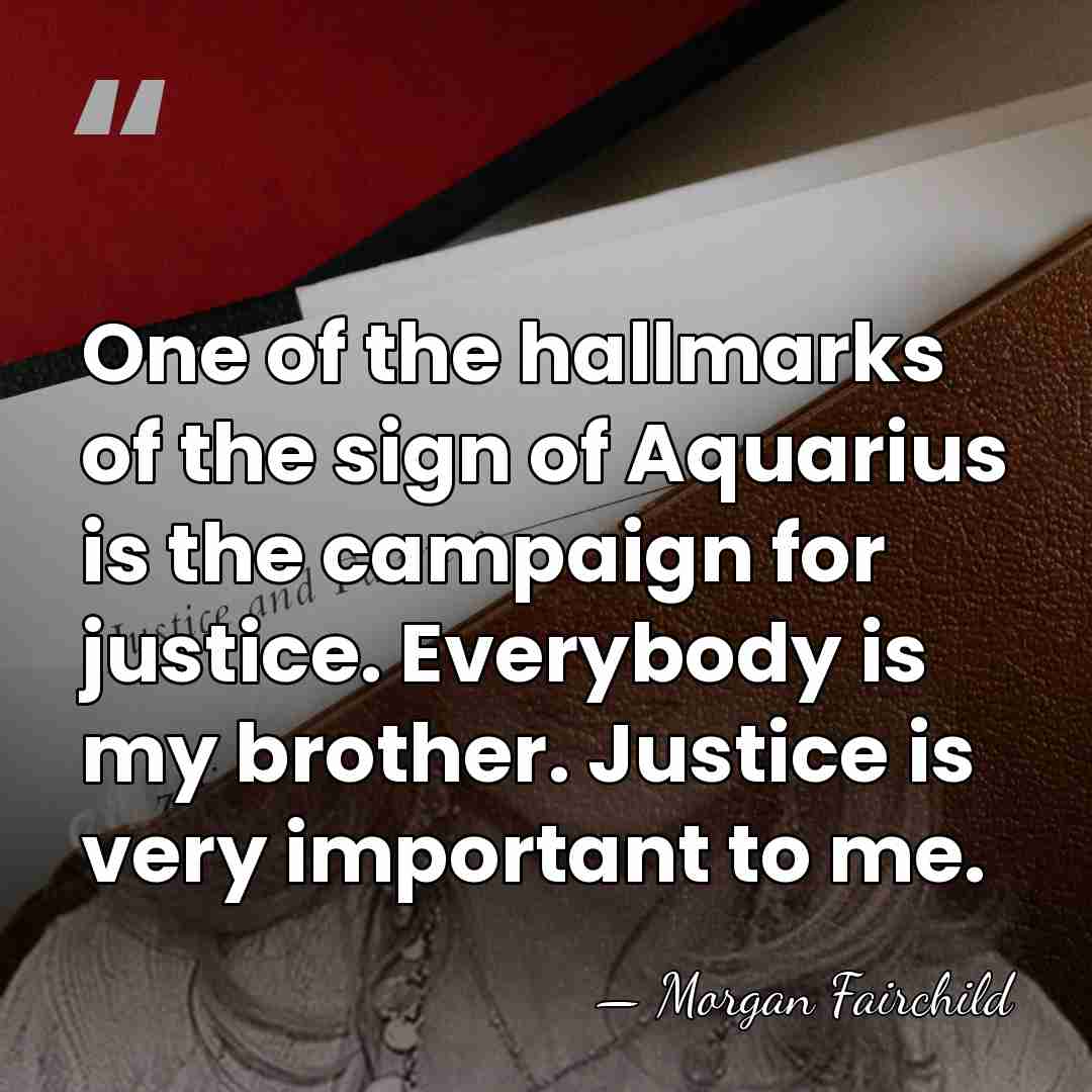 One of the hallmarks of the sign of Aquarius is the campaign&hellip; - Morgan Fairchild