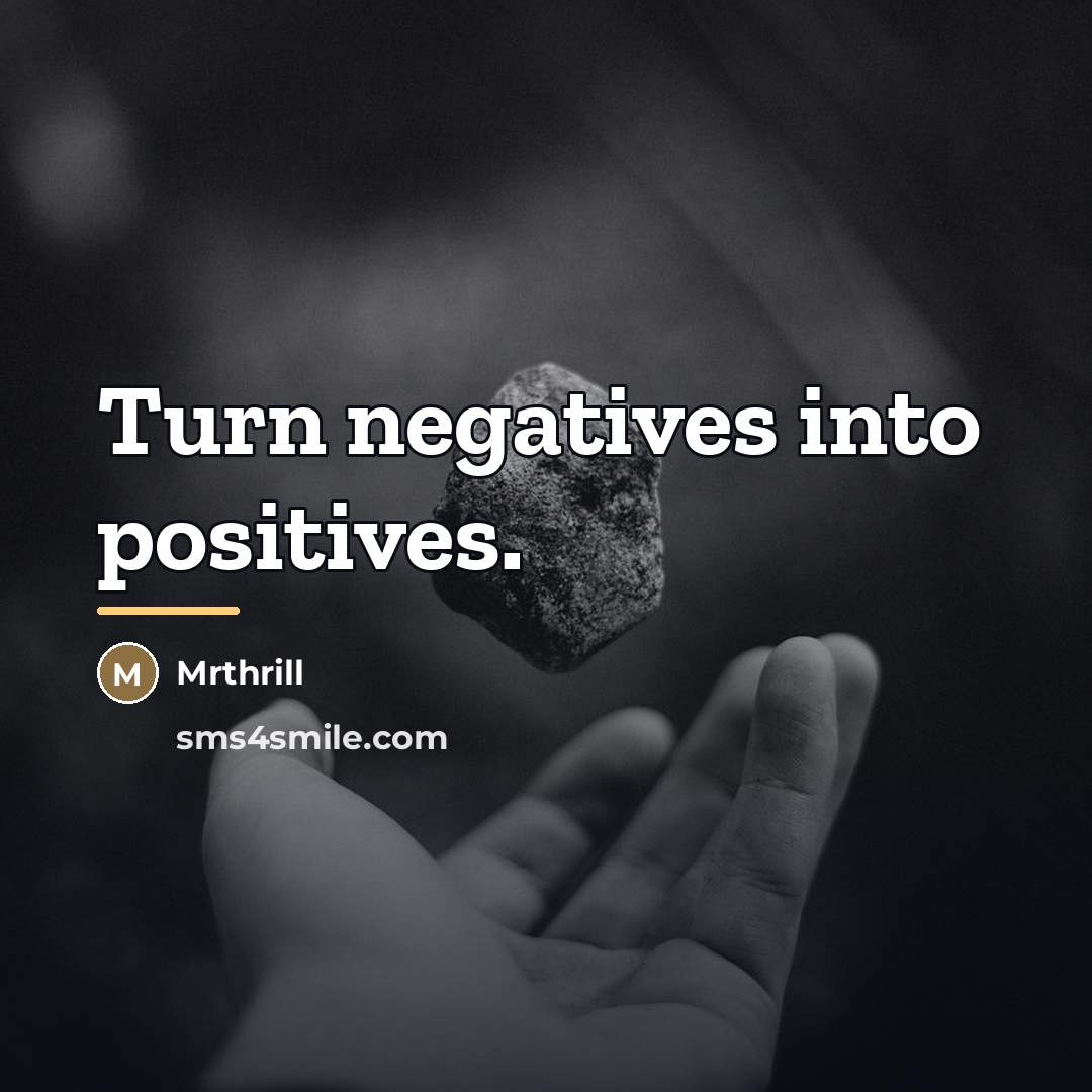 “Turn negatives into positives.…” quote by Mrthrill