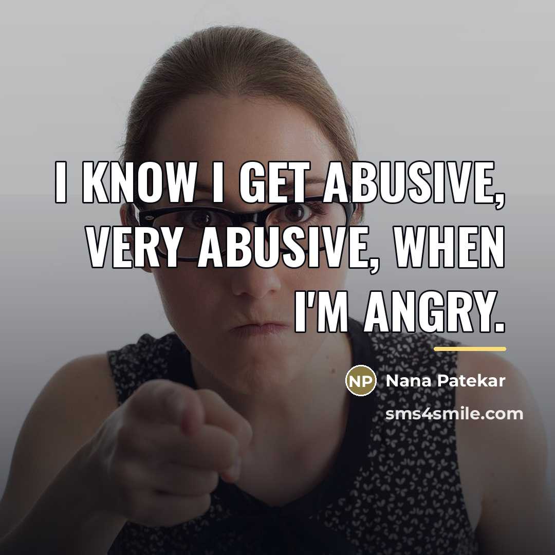 “I know I get abusive, very abusive, when I'm angry.…” quote by Nana Patekar