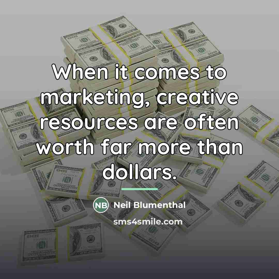 “When it comes to marketing, creative resources are often worth…” quote by Neil Blumenthal