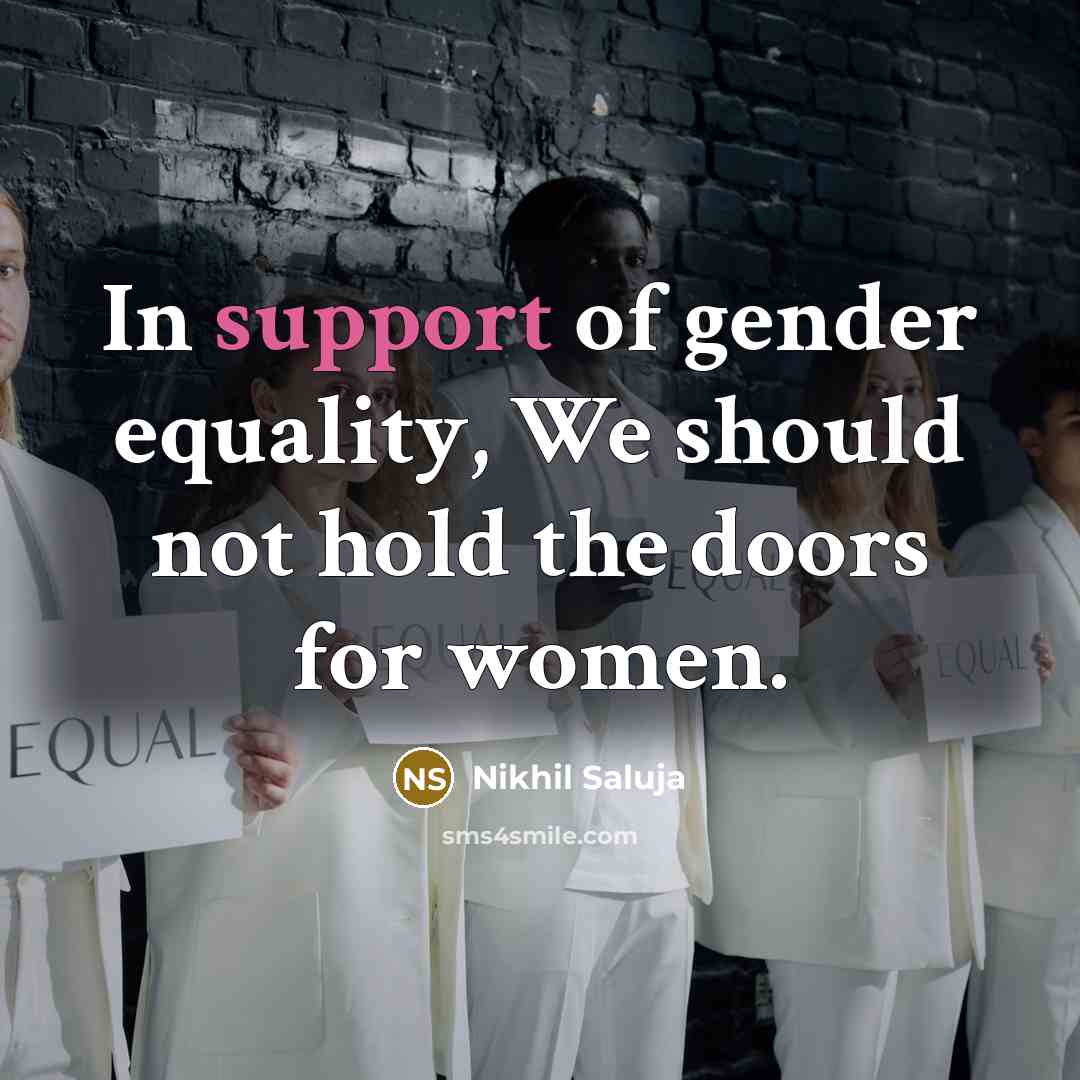 “In support of gender equality, We should not hold the doors for women.” quote by Nikhil Saluja