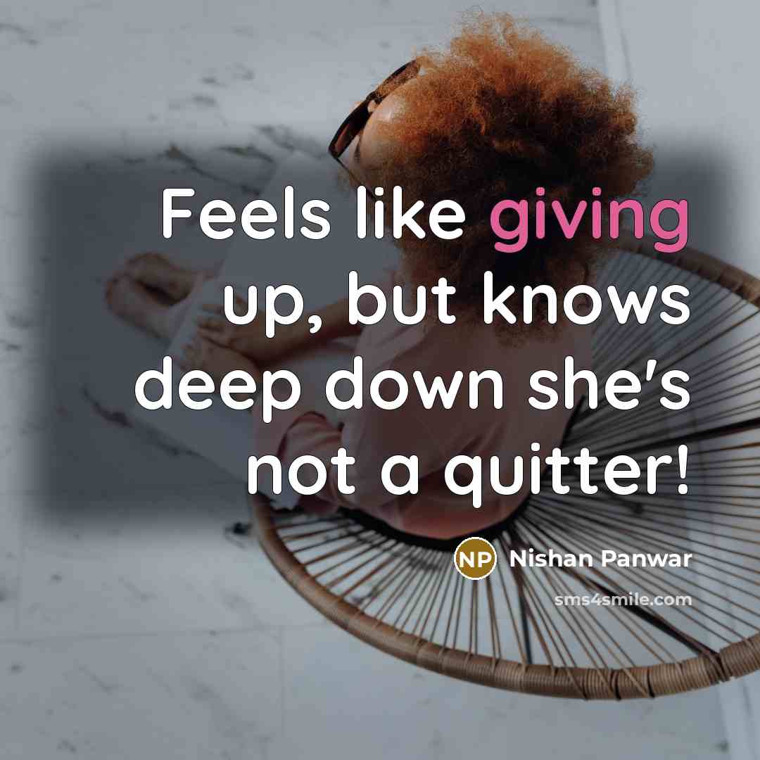 “Feels like giving up, but knows deep down she's not…” quote by Nishan Panwar