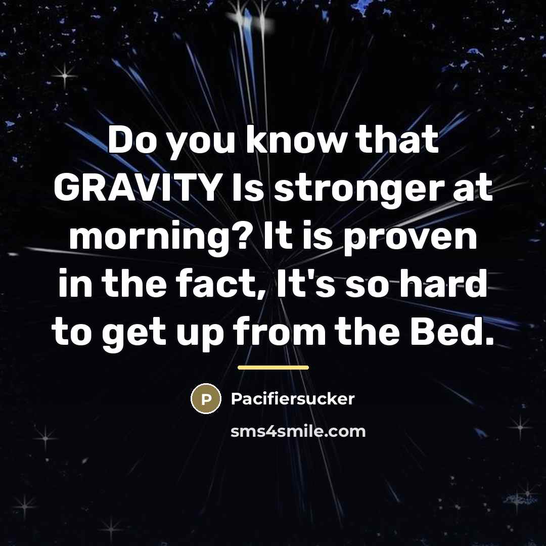 “Do you know that GRAVITY Is stronger at morning? It…” quote by Pacifiersucker