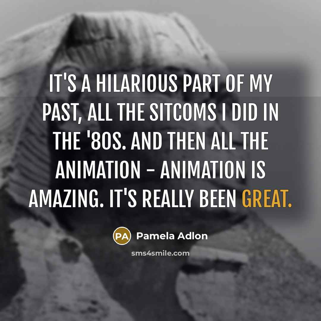 “It's a hilarious part of my past, all the sitcoms…” quote by Pamela Adlon