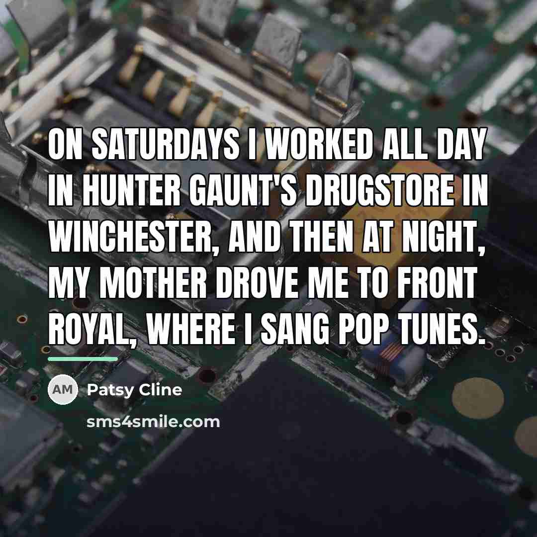 “On Saturdays I worked all day in Hunter Gaunt's drugstore…” quote by Patsy Cline