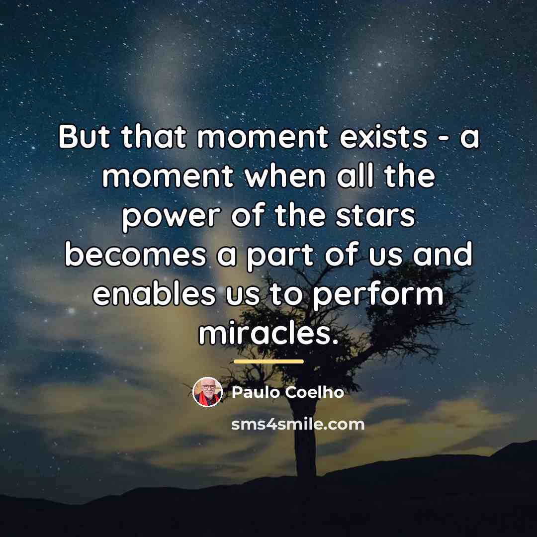“But that moment exists - a moment when all the…” quote by Paulo Coelho