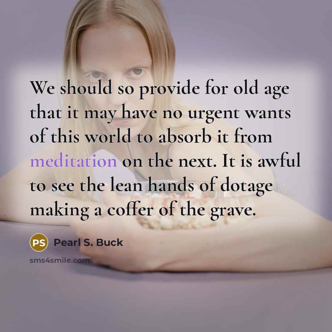 “We should so provide for old age that it may…” quote by Pearl S. Buck
