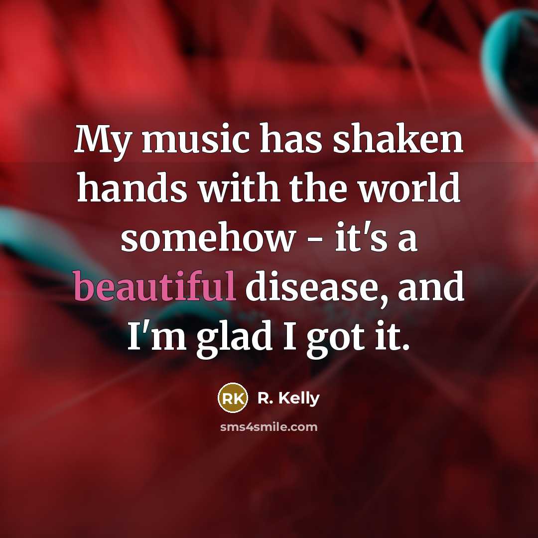 “My music has shaken hands with the world somehow -…” quote by R. Kelly