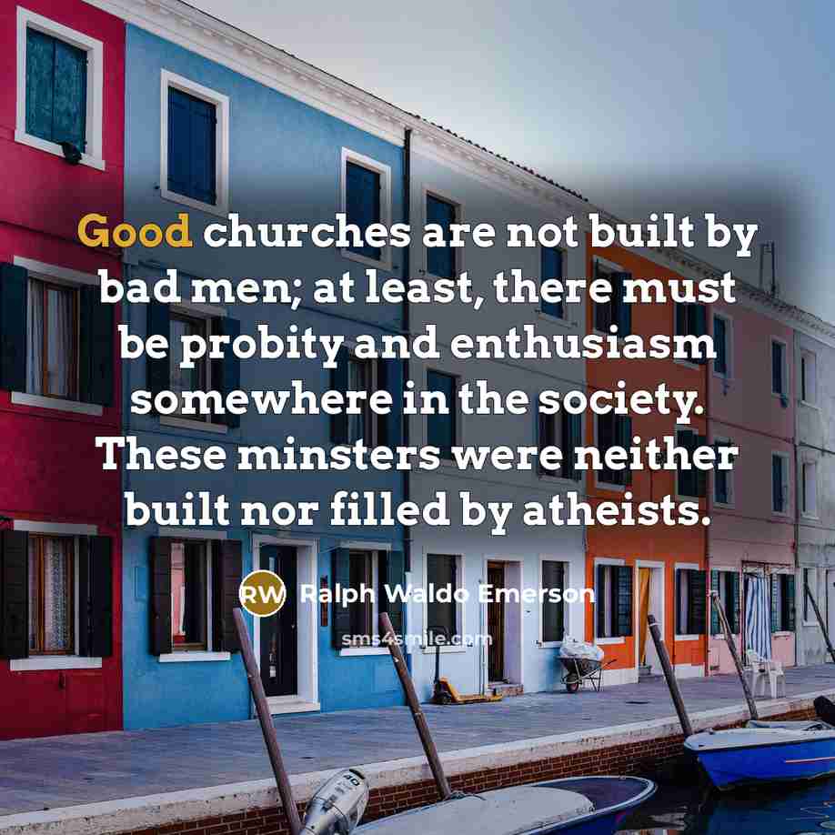 “Good churches are not built by bad men; at least,…” quote by Ralph Waldo Emerson