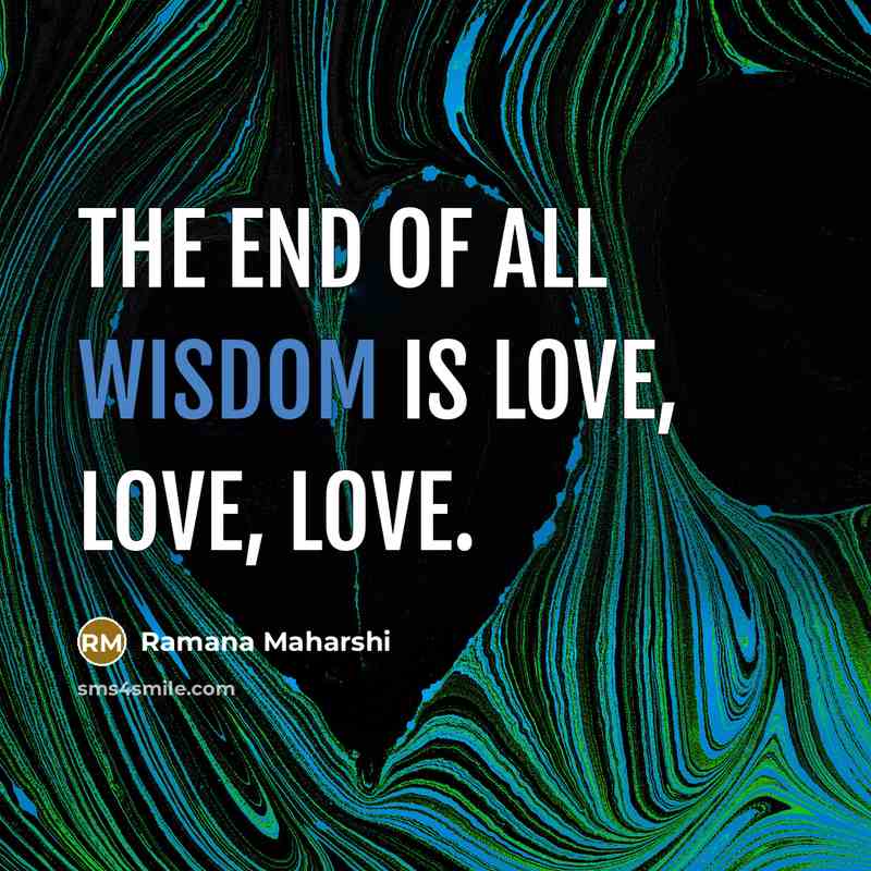 “The end of all wisdom is love, love, love.…” quote by Ramana Maharshi