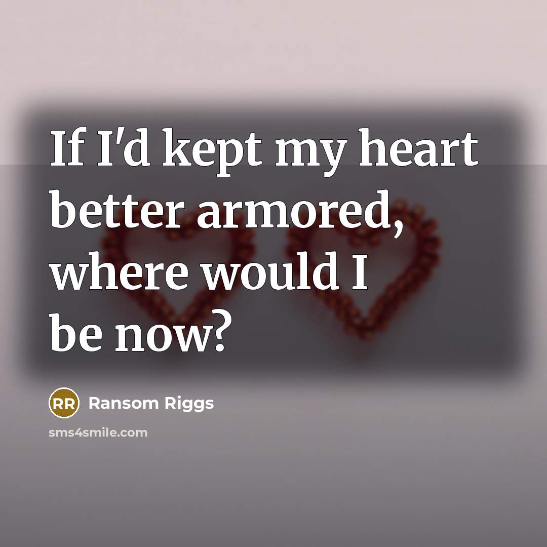“If I'd kept my heart better armored, where would I…” quote by Ransom Riggs