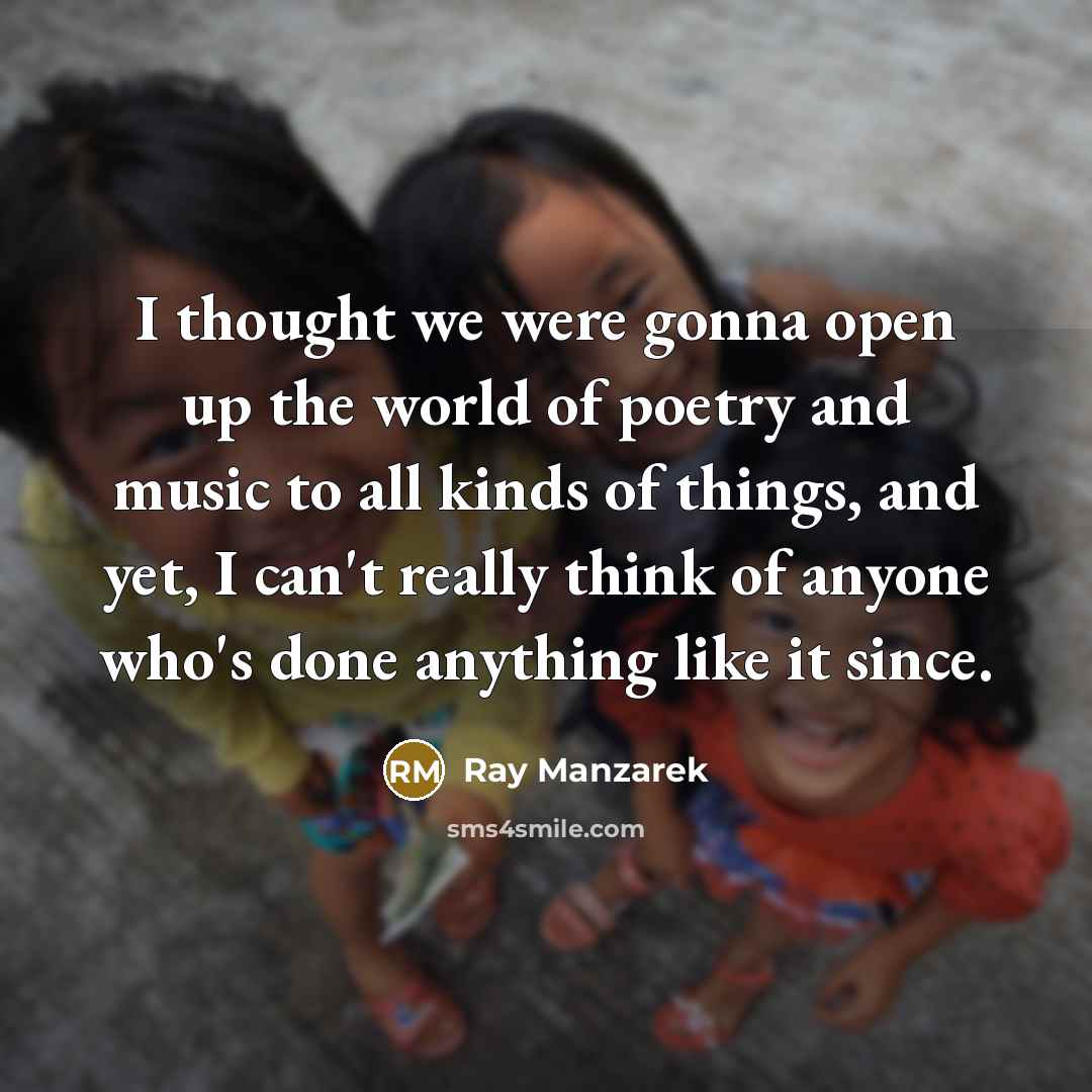 “I thought we were gonna open up the world of…” quote by Ray Manzarek