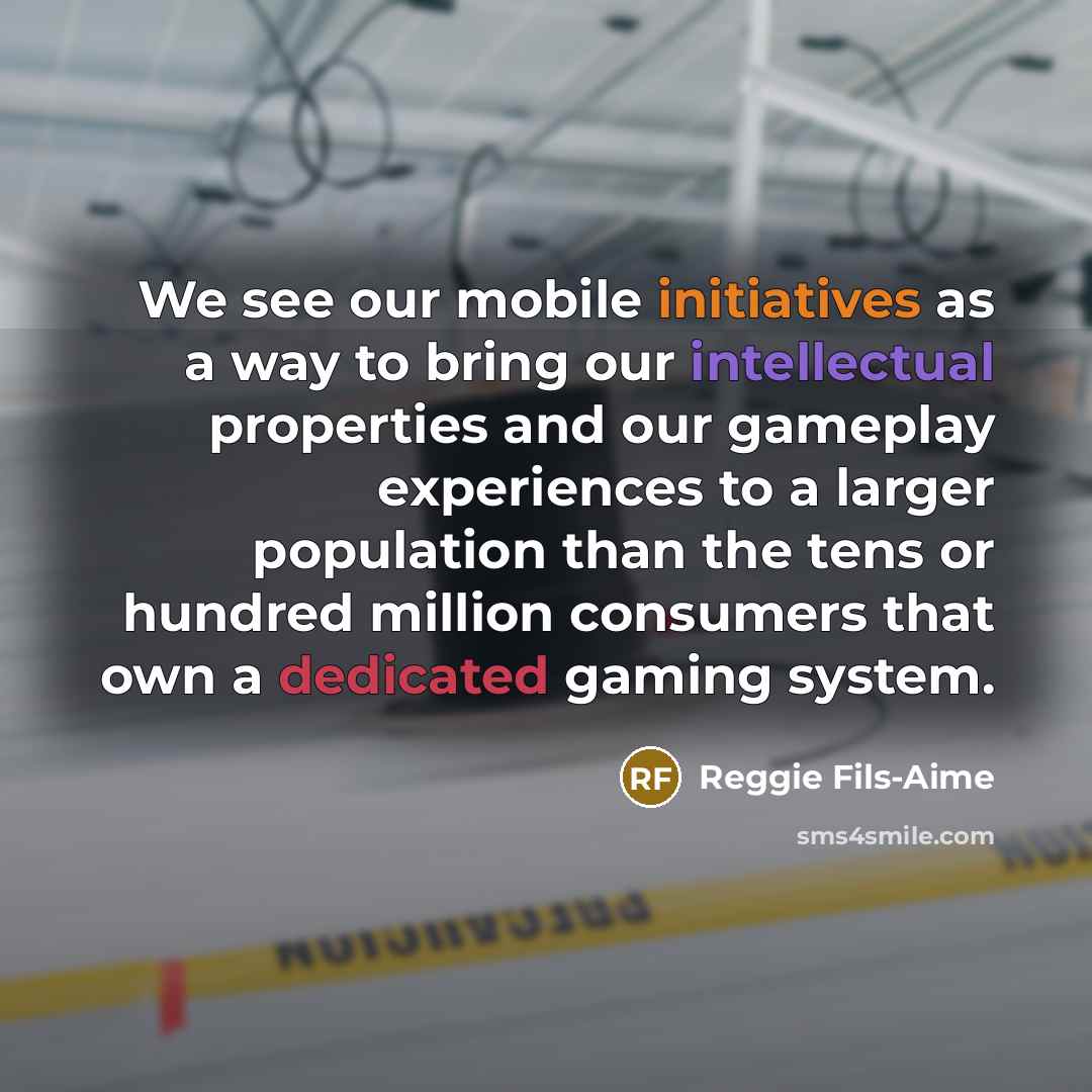 “We see our mobile initiatives as a way to bring…” quote by Reggie Fils-Aime