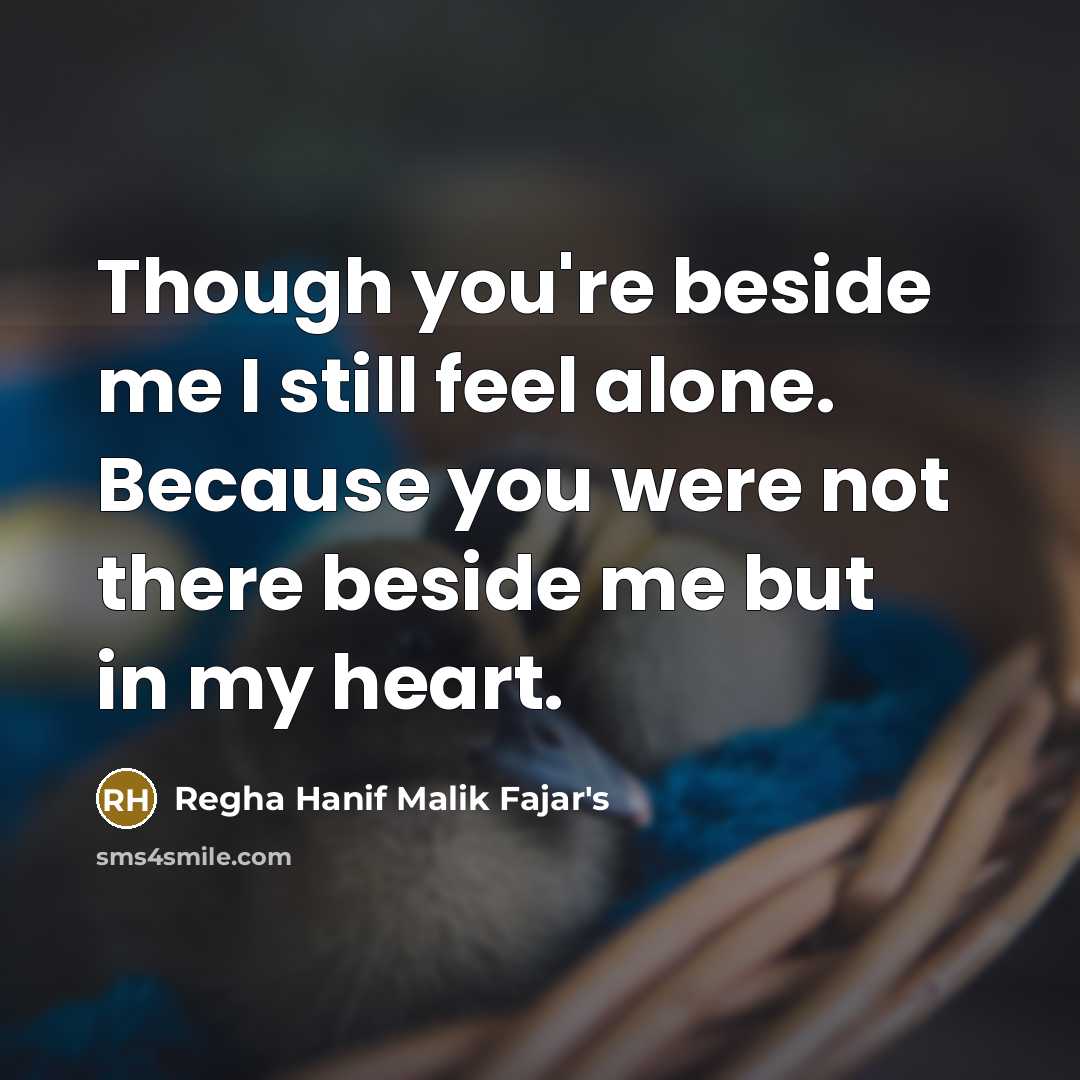 “Though you're beside me I still feel alone. Because you…” quote by Regha Hanif Malik Fajar's