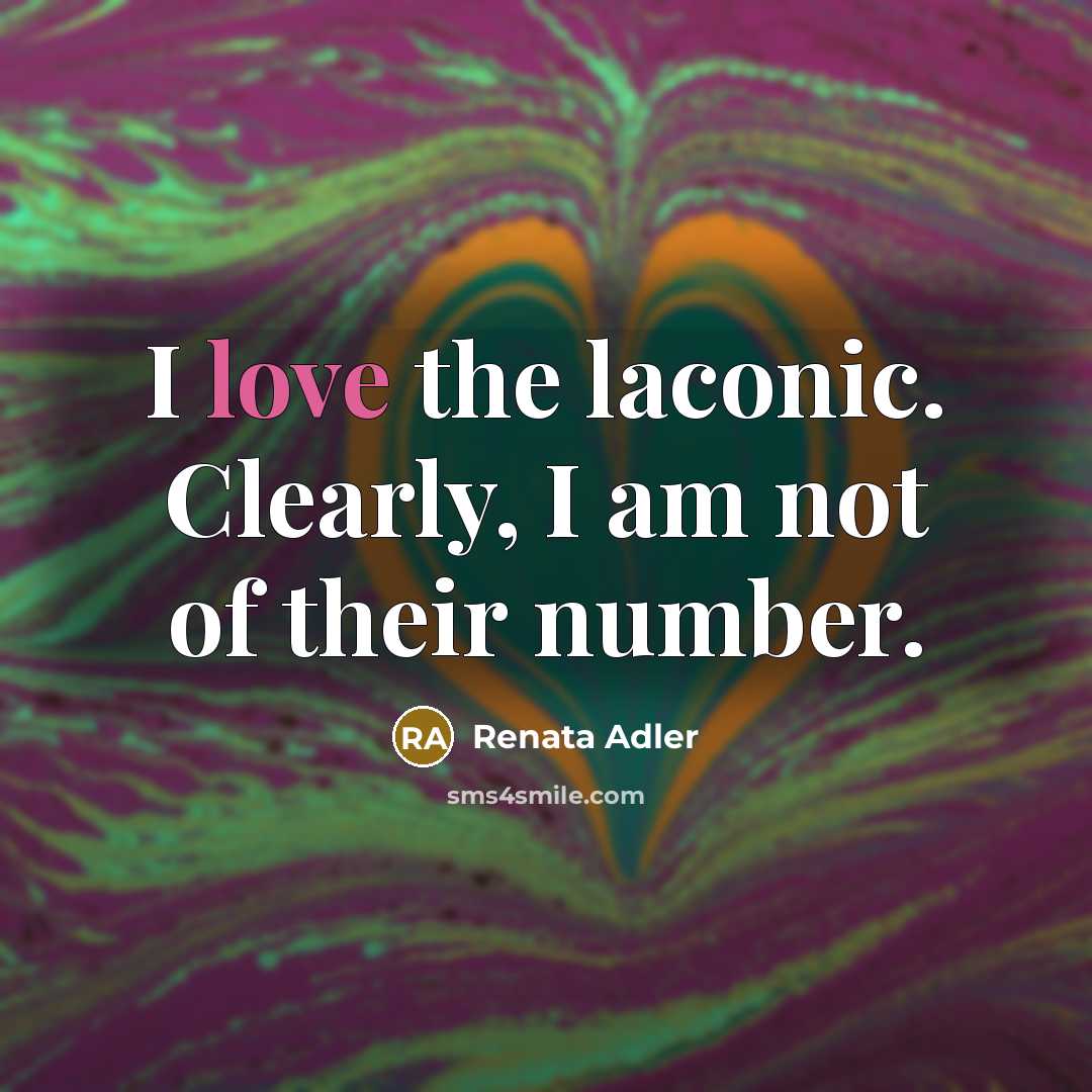 “I love the laconic. Clearly, I am not of their…” quote by Renata Adler
