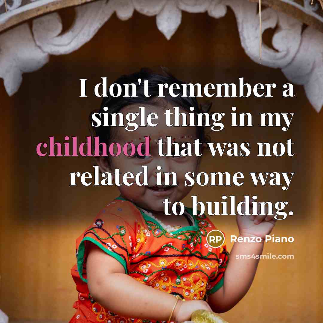 “I don't remember a single thing in my childhood that…” quote by Renzo Piano