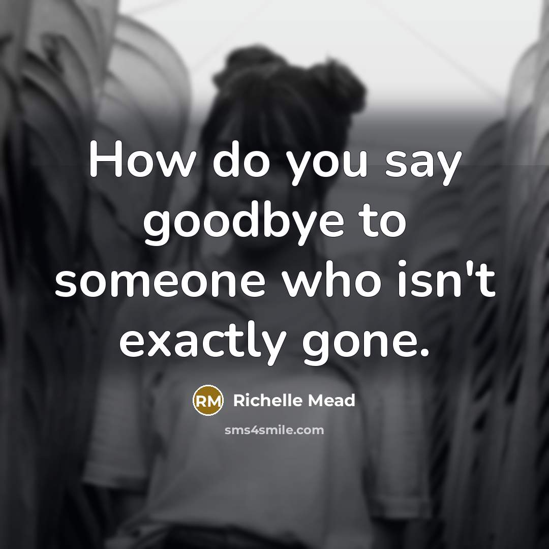 “How do you say goodbye to someone who isn't exactly…” quote by Richelle Mead