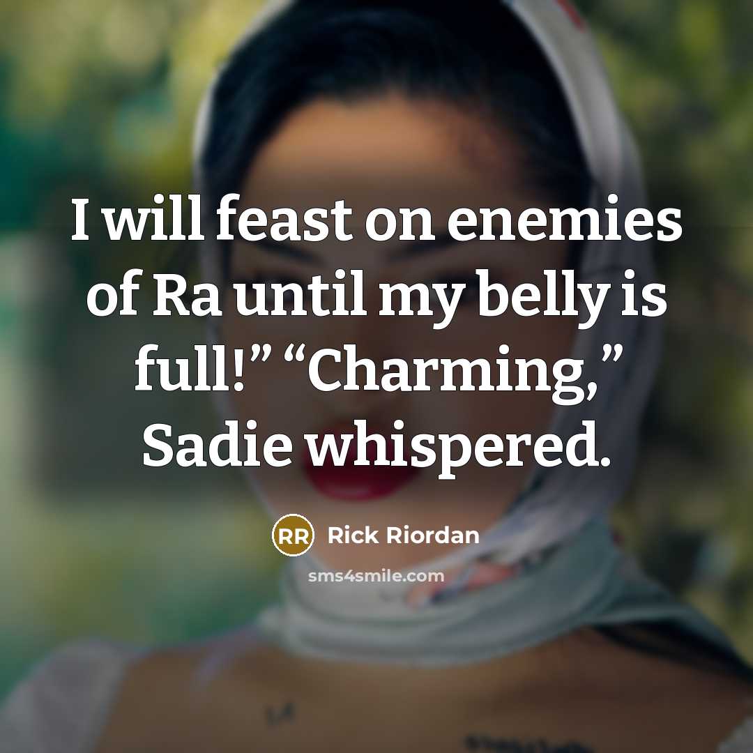 “I will feast on enemies of Ra until my belly…” quote by Rick Riordan