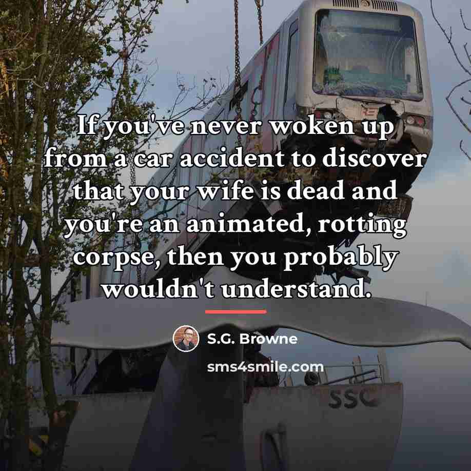 “If you've never woken up from a car accident to…” quote by S.G. Browne