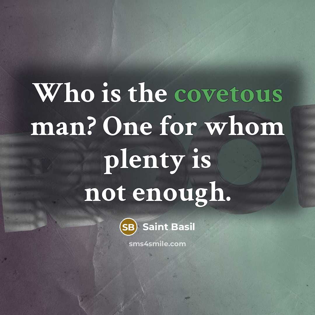 “Who is the covetous man? One for whom plenty is…” quote by Saint Basil